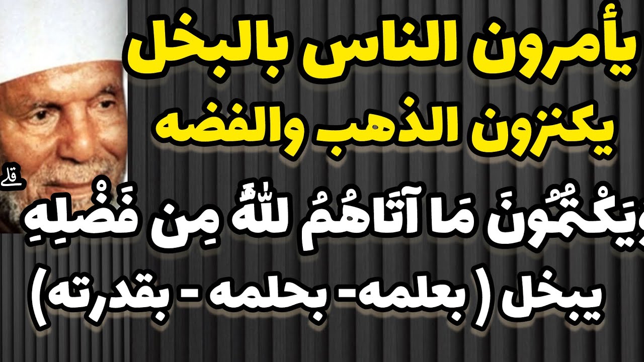 الذين يَبخلون وَيَأْمُرُون الناس بِالْبُخل ويكتمون ما آتاهم  اللَّهُ من فضله-الشعراوى الآيه ٣٧النساء