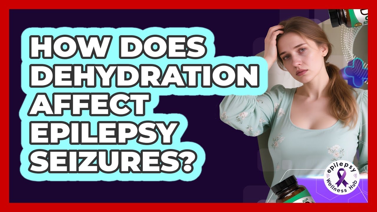 How Does Dehydration Affect Epilepsy Seizures?