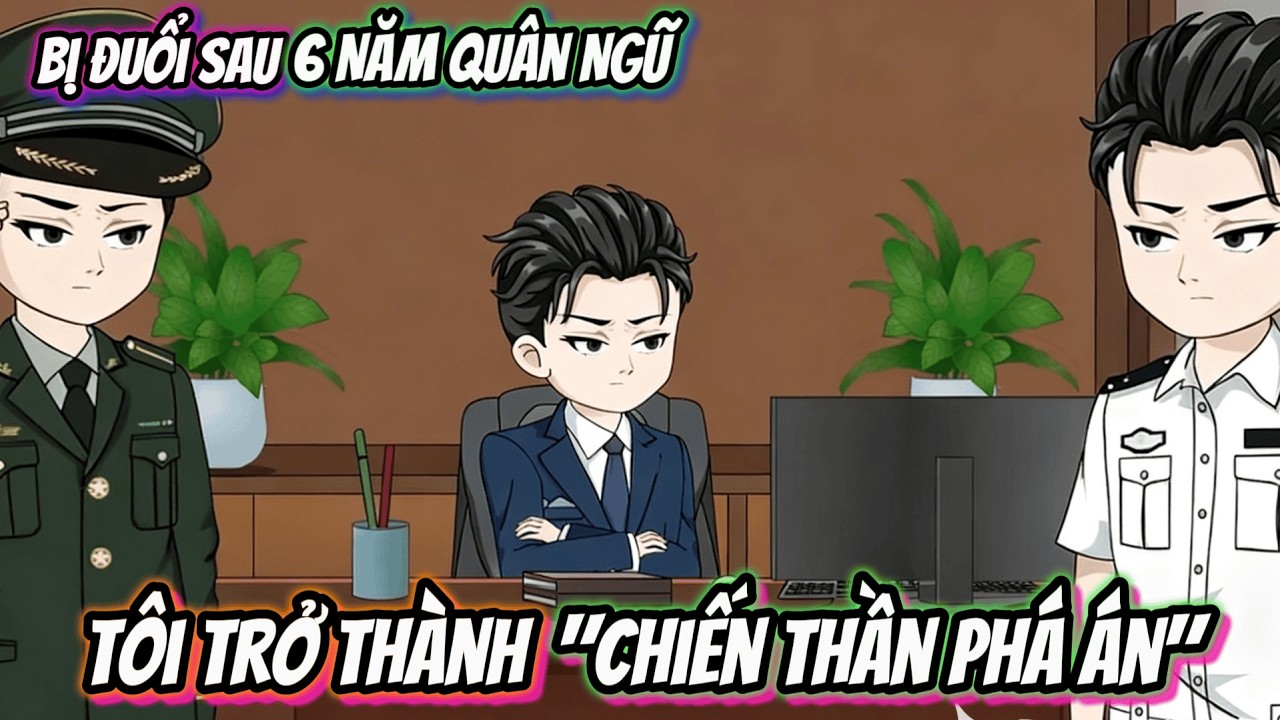 Bị Đuổi Sau 6 Năm Quân Ngũ, Tôi Bất Ngờ Trở Thành Chiến Thần Phá Án   | BánhBaoVietsub