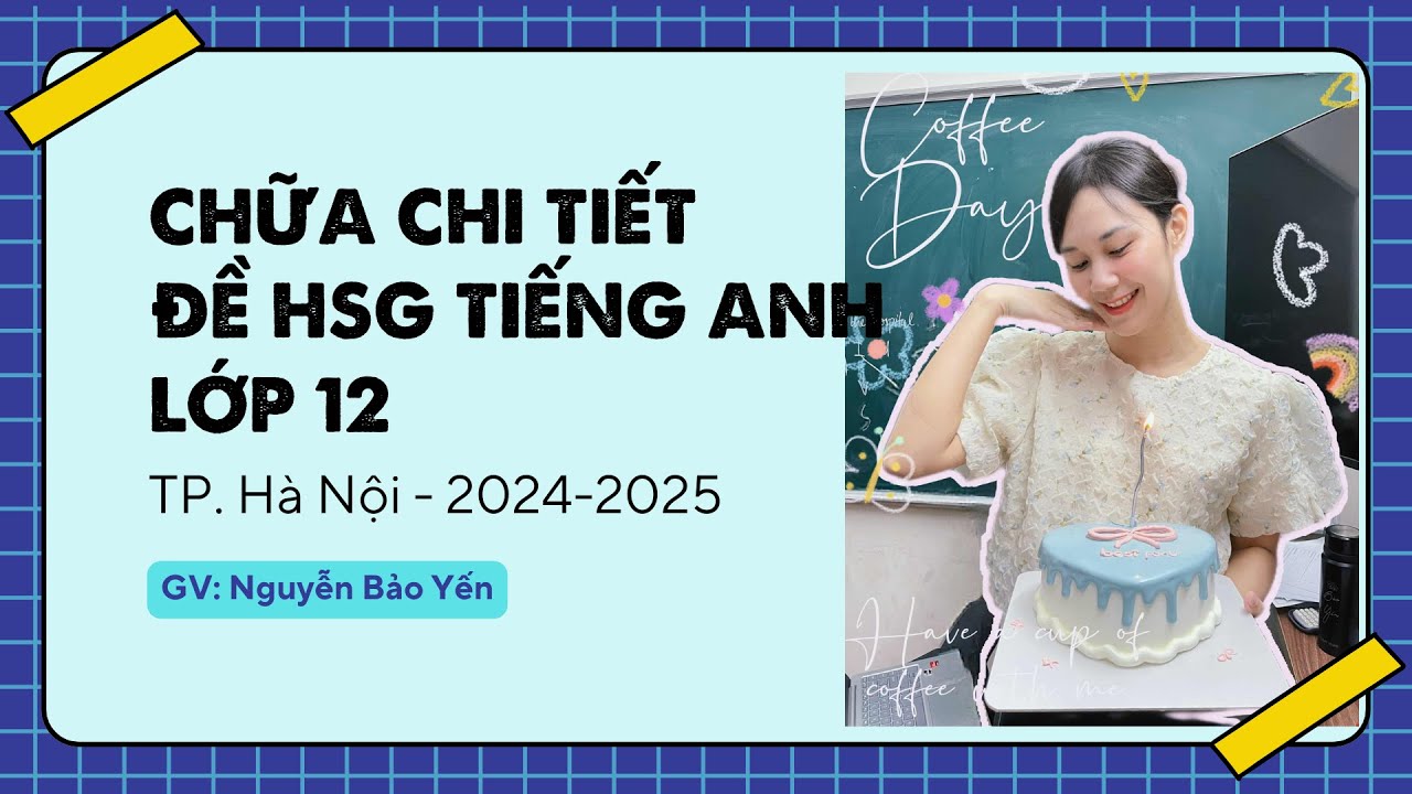 CHỮA CHI TIẾT ĐỀ THI HSG TIẾNG ANH LỚP 12 - TP. HÀ NỘI - 2024-2025