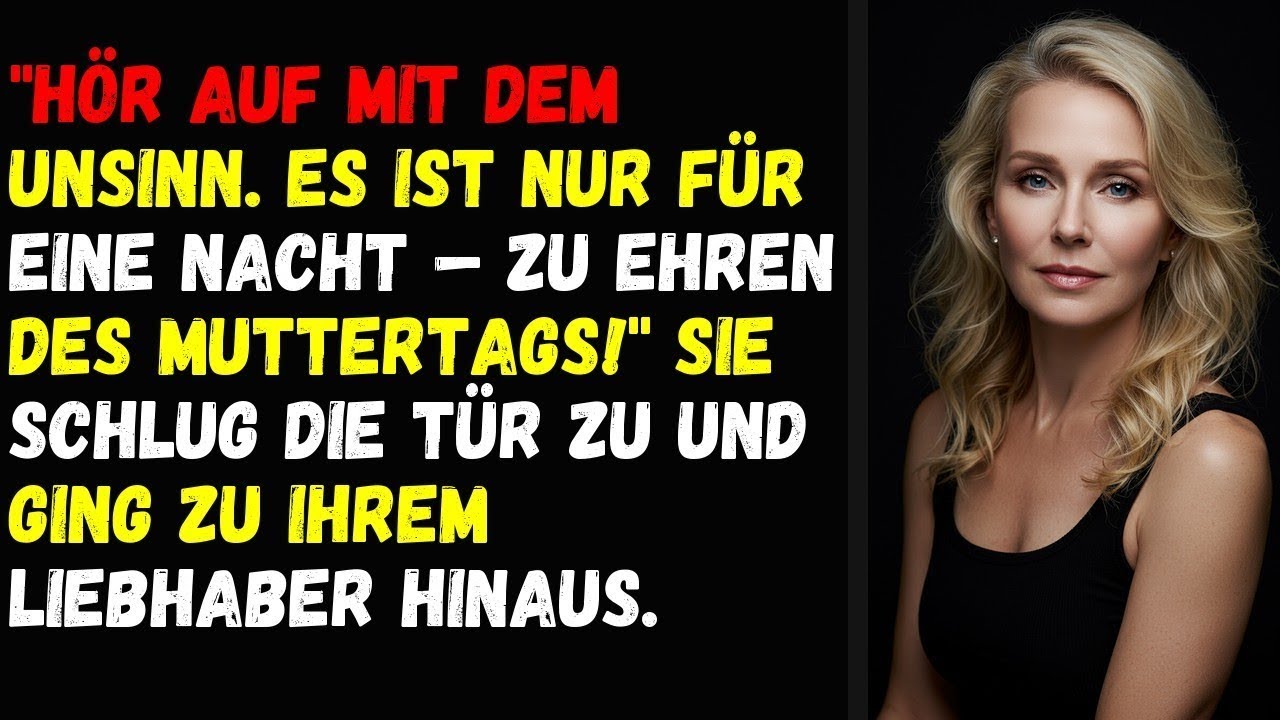 Hör auf mit dem Unsinn  Es ist nur für eine Nacht – zu Ehren des Muttertags!