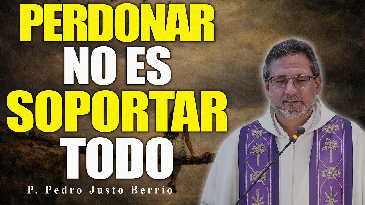 ¿DEBEMOS PERDONAR Y SOPORTAR TODO? | P. Pedro Justo Berrío