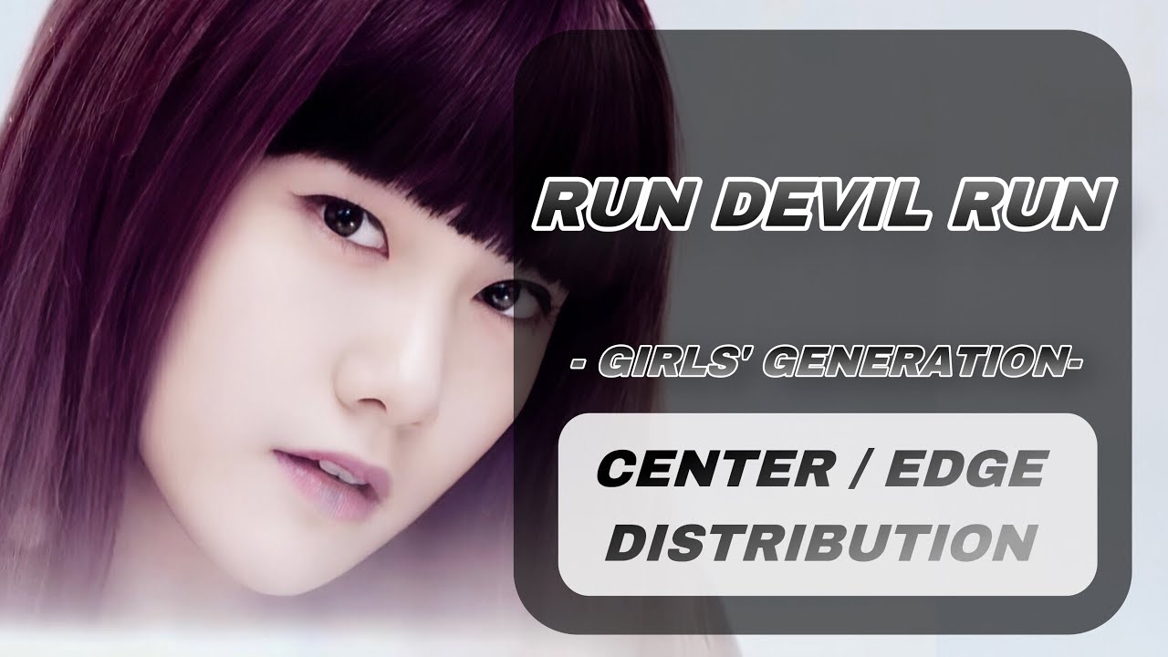 Run Devil Run – Girls’ Generation | Center/Edge Distribution (Read the Comment)