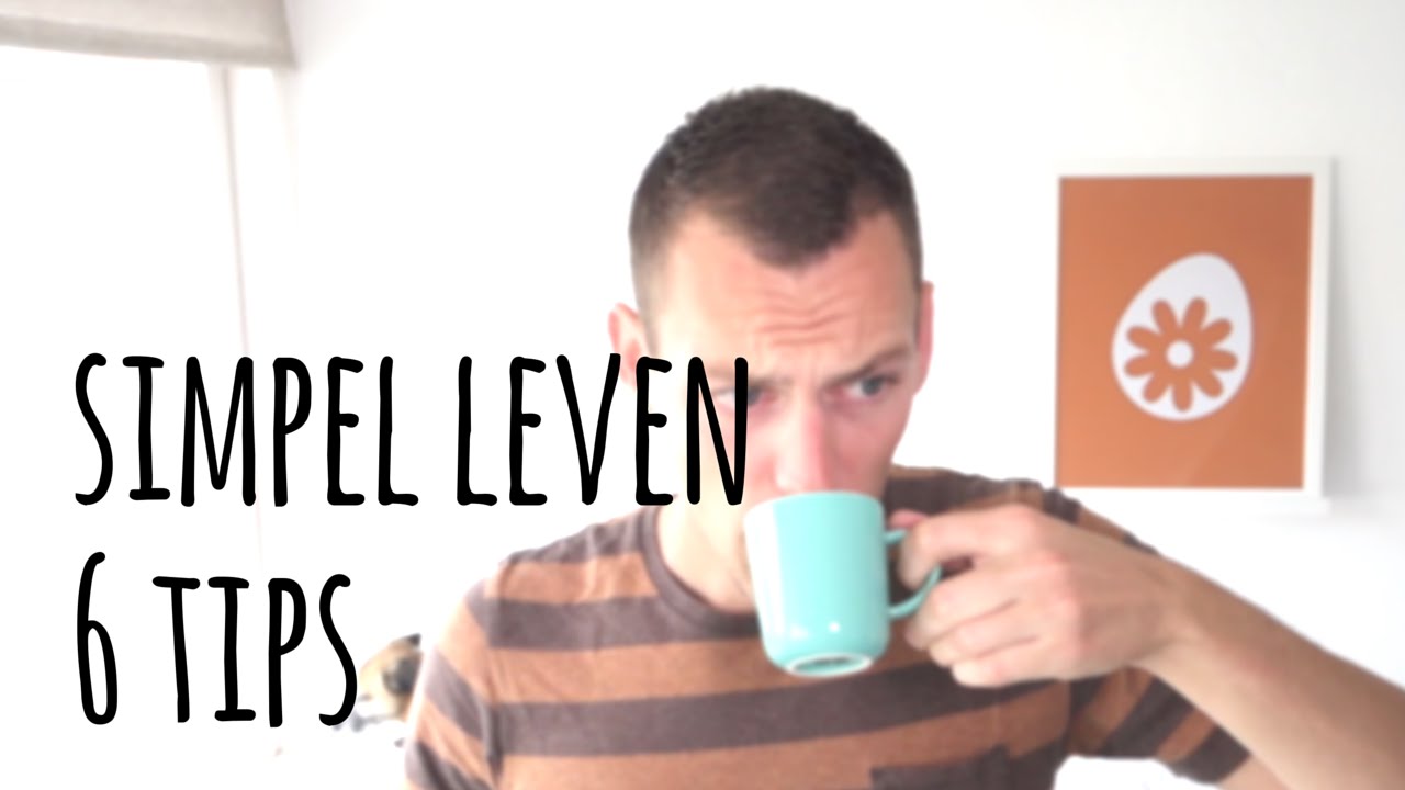 Simpel leven - 6 tips die je vandaag kunt uitvoeren