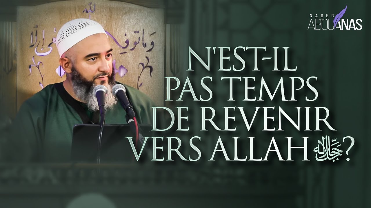 N'EST-IL PAS TEMPS DE REVENIR VERS ALLAH ﷻ ? - NADER ABOU ANAS