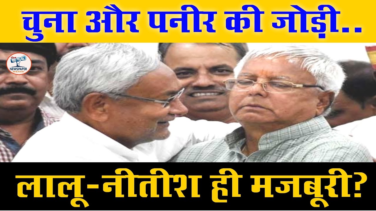 Bihar News : लालू यादव और नीतीश कुमार जैसे चूना और पनीर की जोड़ी, या बिहारियों का मज़बूरी...