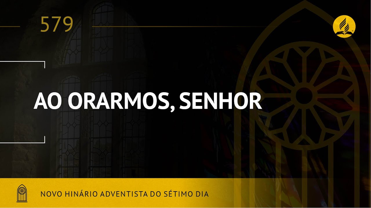 Novo Hin&aacute;rio Adventista &bull; Hino 579 &bull; Ao Orarmos, Senhor &bull;  (Lyrics)