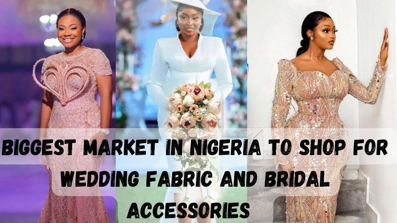 Biggest Market In Nigeria To Buy Wedding Dress Fabrics,Bridal Showers Accessories, Bouquet,Rings etc