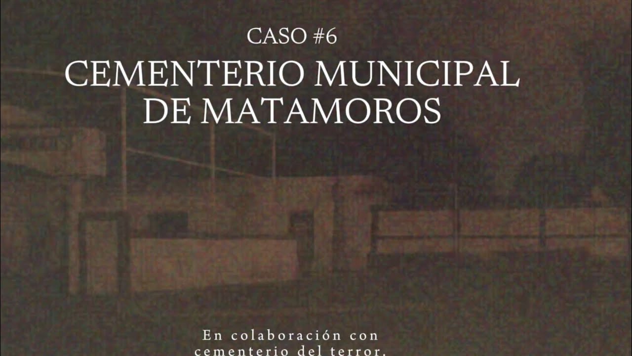 CASO #6 - CEMENTERIO MUNICIPAL DE MATAMOROS. #fyp #paranormal #horror #leyendas 