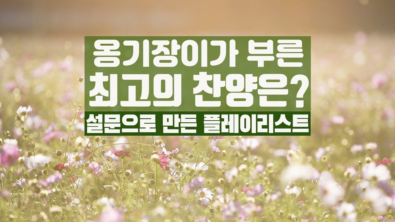 [설문으로 만든 플레이리스트] 옹기장이가 부른 최고의 찬양은?      [アンケートから作ったプレイリスト]
