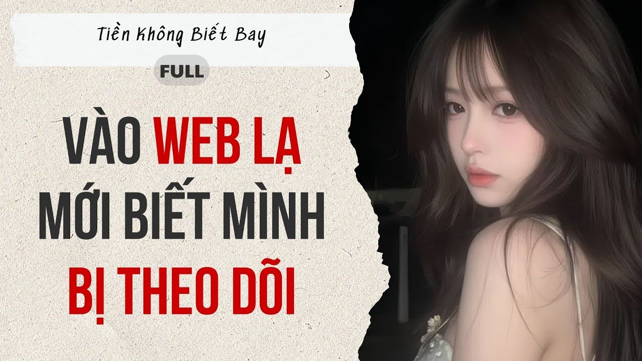 [Audio FULL] | Vào web lạ mới biết mình bị theo dõi | Tiền Không Biết Bay