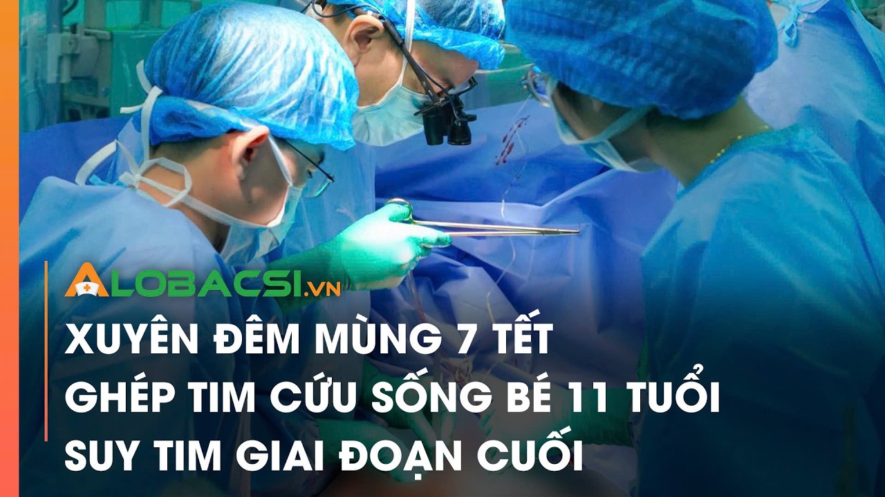 Xuyên đêm mùng 7 Tết, ghép tim cứu sống bé 11 tuổi suy tim giai đoạn cuối