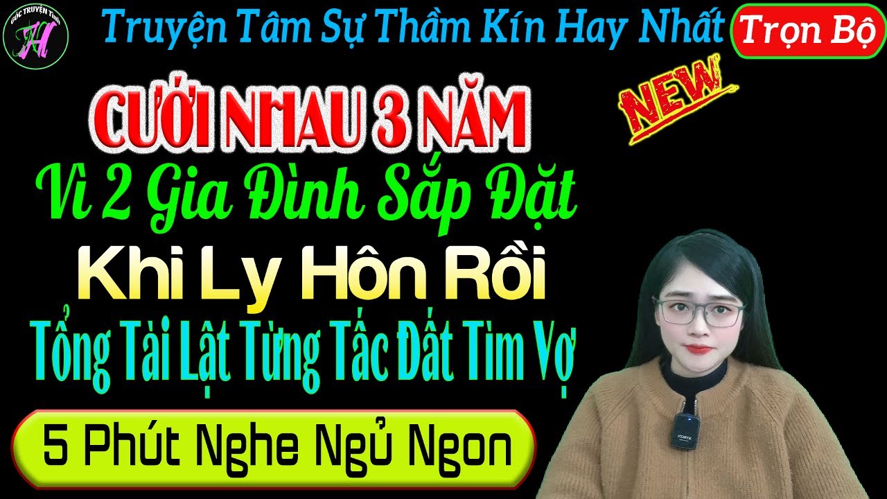 [Trọn Bộ]Cưới Nhau 3 Năm Vì Gia Đình Sắp Đặt Ly Hôn Rồi Tổng Tài Tật Từng Tấc Đất Tìm Vợ - Mc Tú Anh