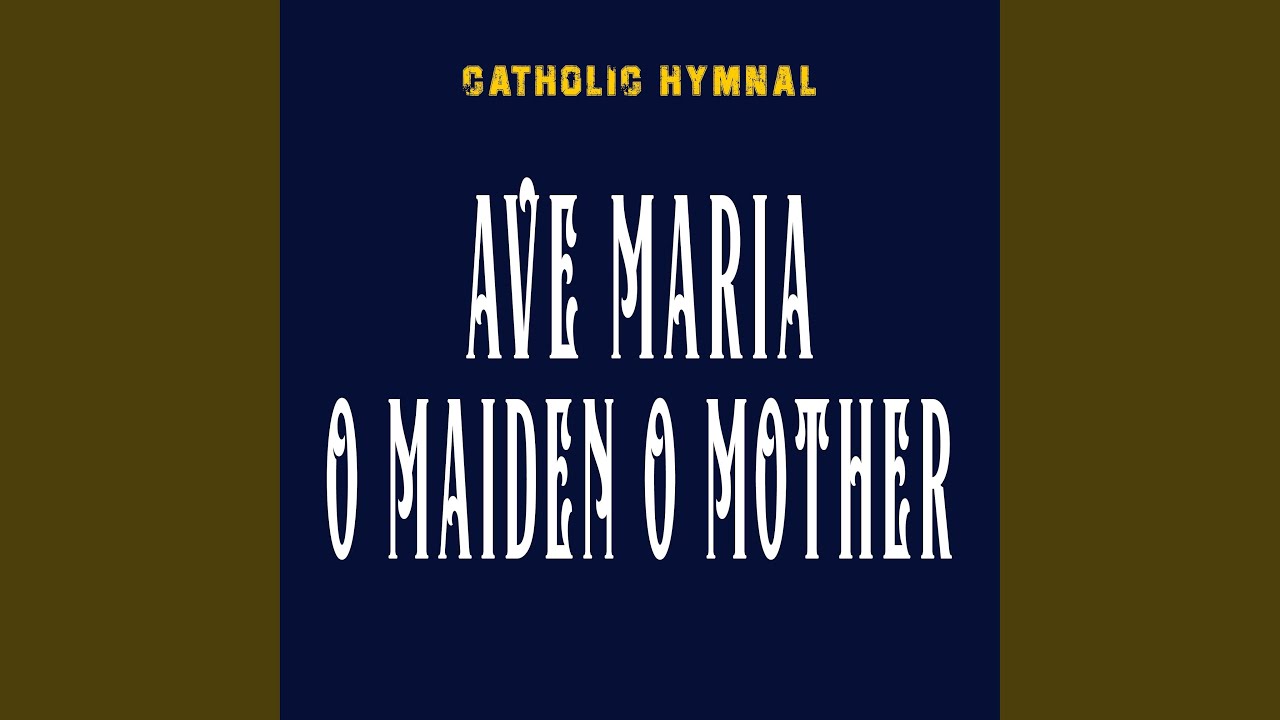 AVE MARIA O MAIDEN O MOTHER