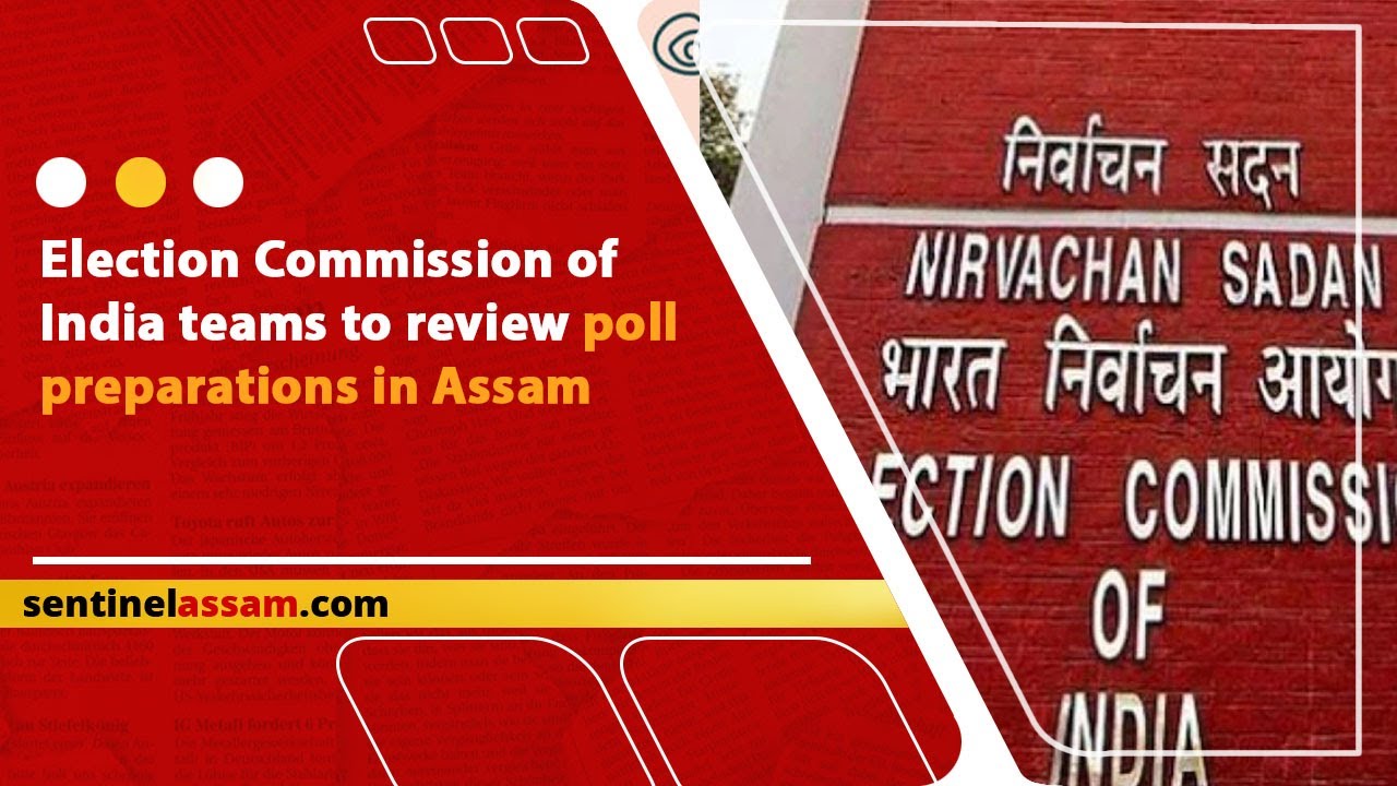 Election Commission of India teams to review poll preparations in Assam