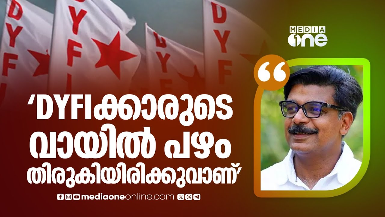 വായിൽ പഴം തിരികിയിരിക്കുന്ന DYFIയിൽ അല്ല തെരുവിൽ പോരാടുന്ന യൂത്ത് കോൺ​ഗ്രസിലാണ് യുവാക്കളുടെ പ്രതീക്ഷ