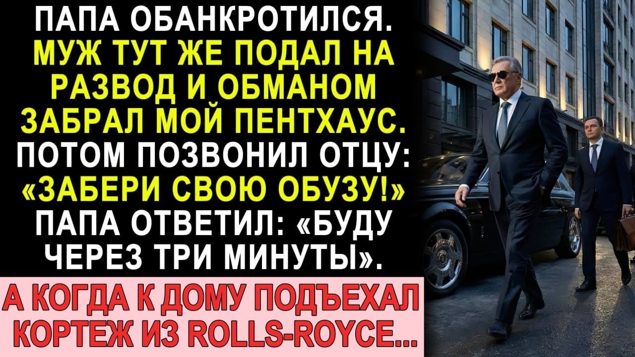 Папа обанкротился  Муж подал на развод «Забери обузу!» Через три минуты подъехал Rolls Royce