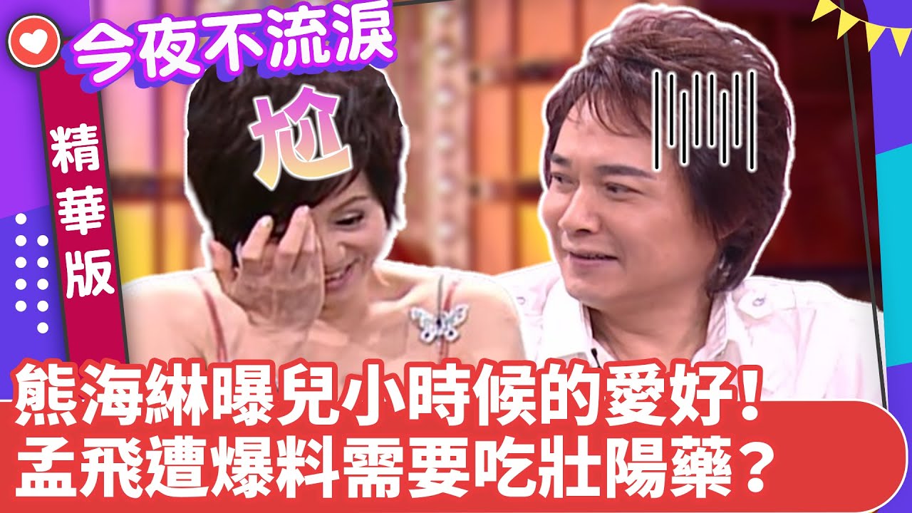 熊海綝曝兒小時候的愛好！　孟飛遭爆料需要吃壯陽藥？【今夜不流淚精華版】ep30（中） 狄鶯、孟飛、熊海綝、楊政達、操子揚 @ctvent_classic