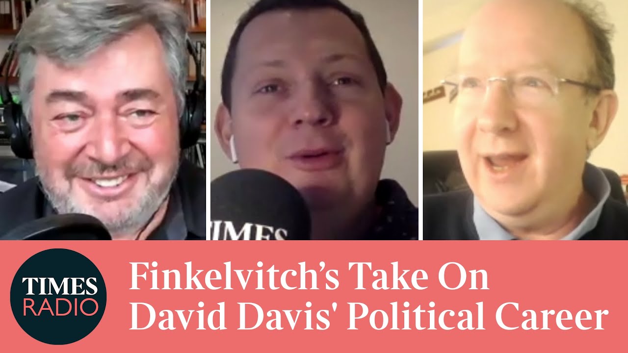 David Davis' Political Career | Finkelvitch | Matt Chorley | Times Radio