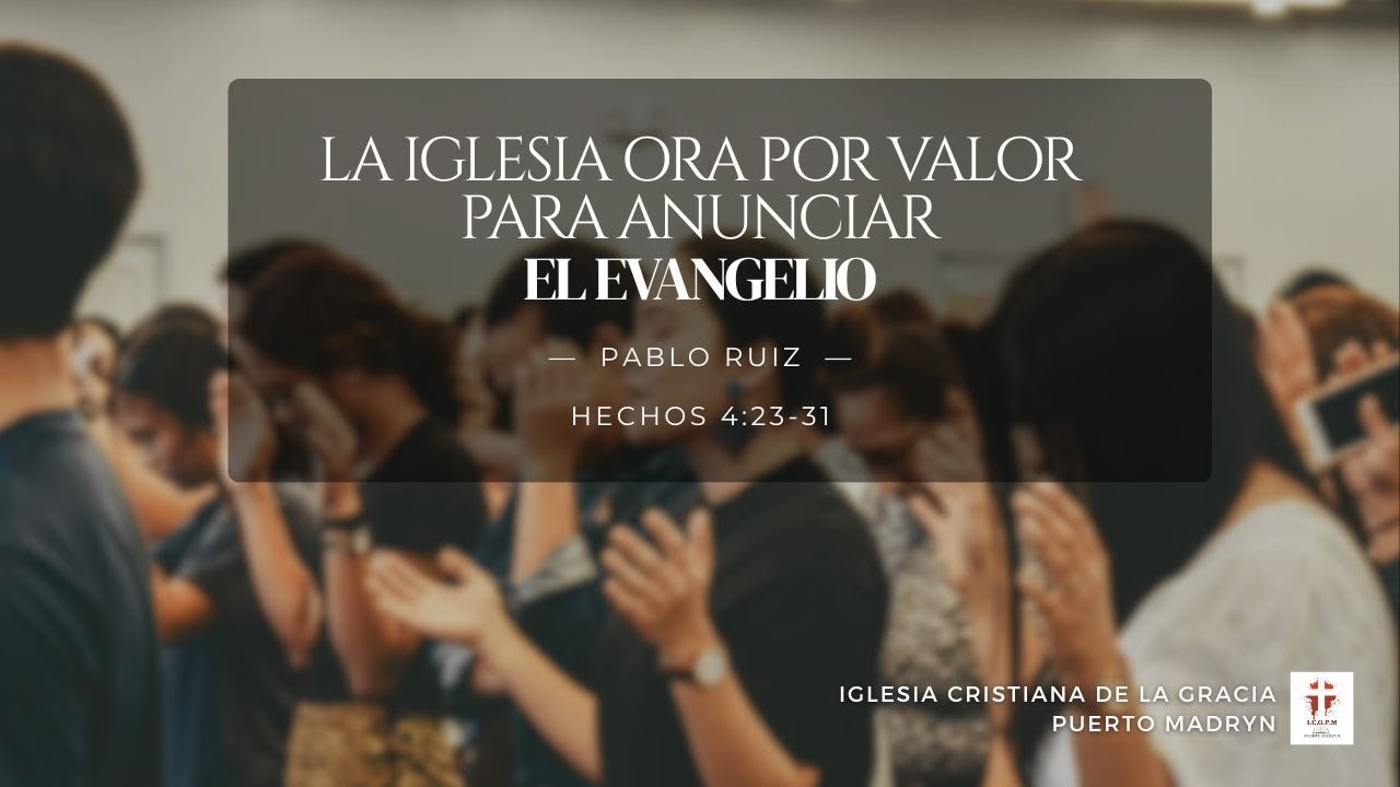 LA IGLESIA ORA POR VALOR PARA ANUNCIAR EL EVANGELIO - Hechos 4:23-31 | Pablo Ruiz