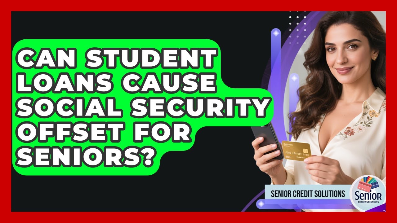Can Student Loans Cause Social Security Offset For Seniors? - Senior Credit Solutions
