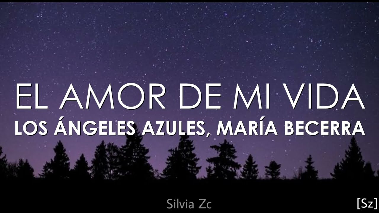 Los &Aacute;ngeles Azules, Mar&iacute;a Becerra - El Amor De Mi Vida (Letra)