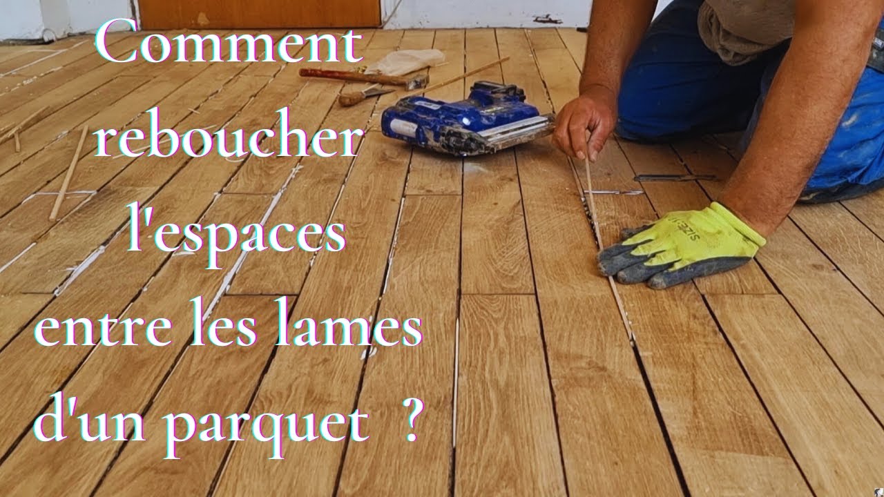 Comment reboucher l'espaces entre les lames d'un parquet  ?