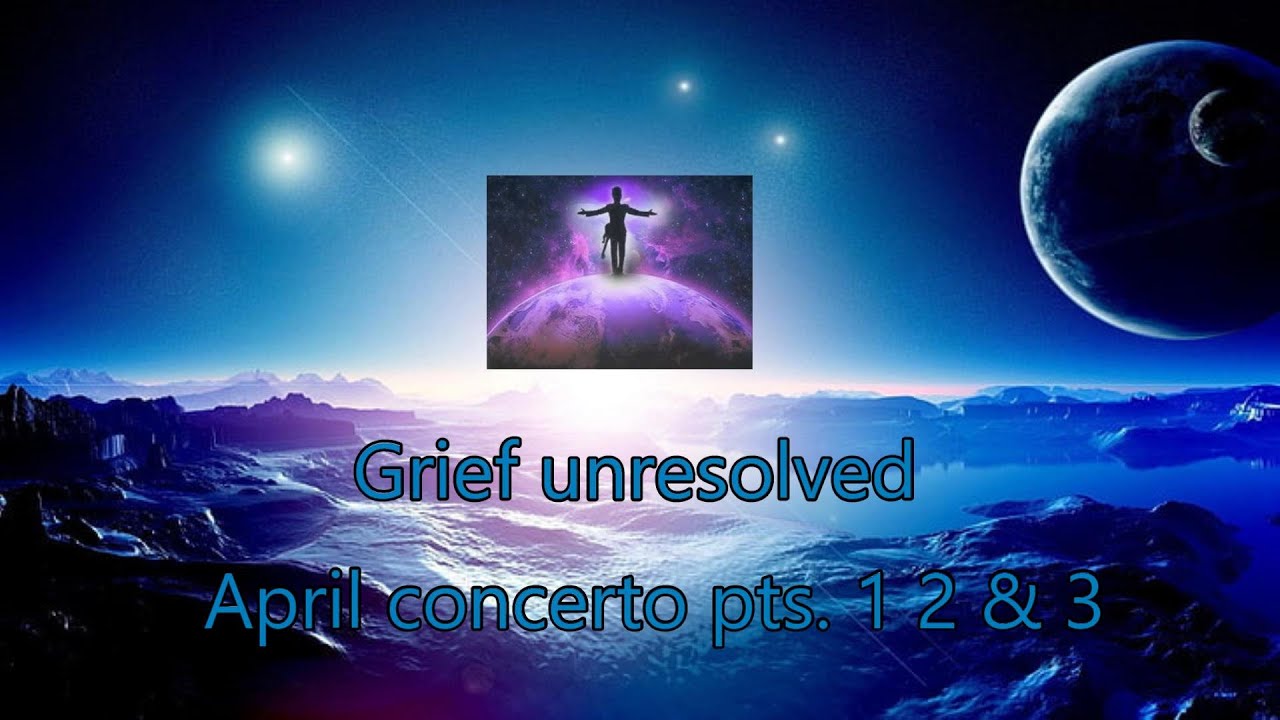 Grief Unresolved April Concerto 4 Prince  PTS. 1 2 & 3