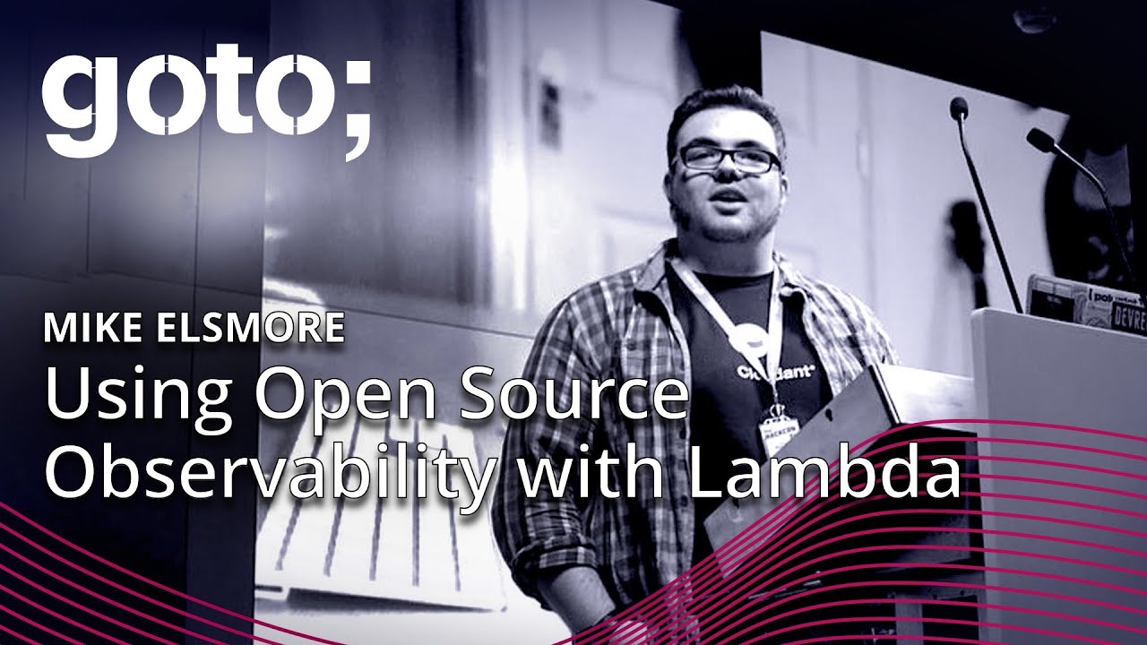 Using Open Source Observability with Lambda &bull; Mike Elsmore &bull; GOTO 2020