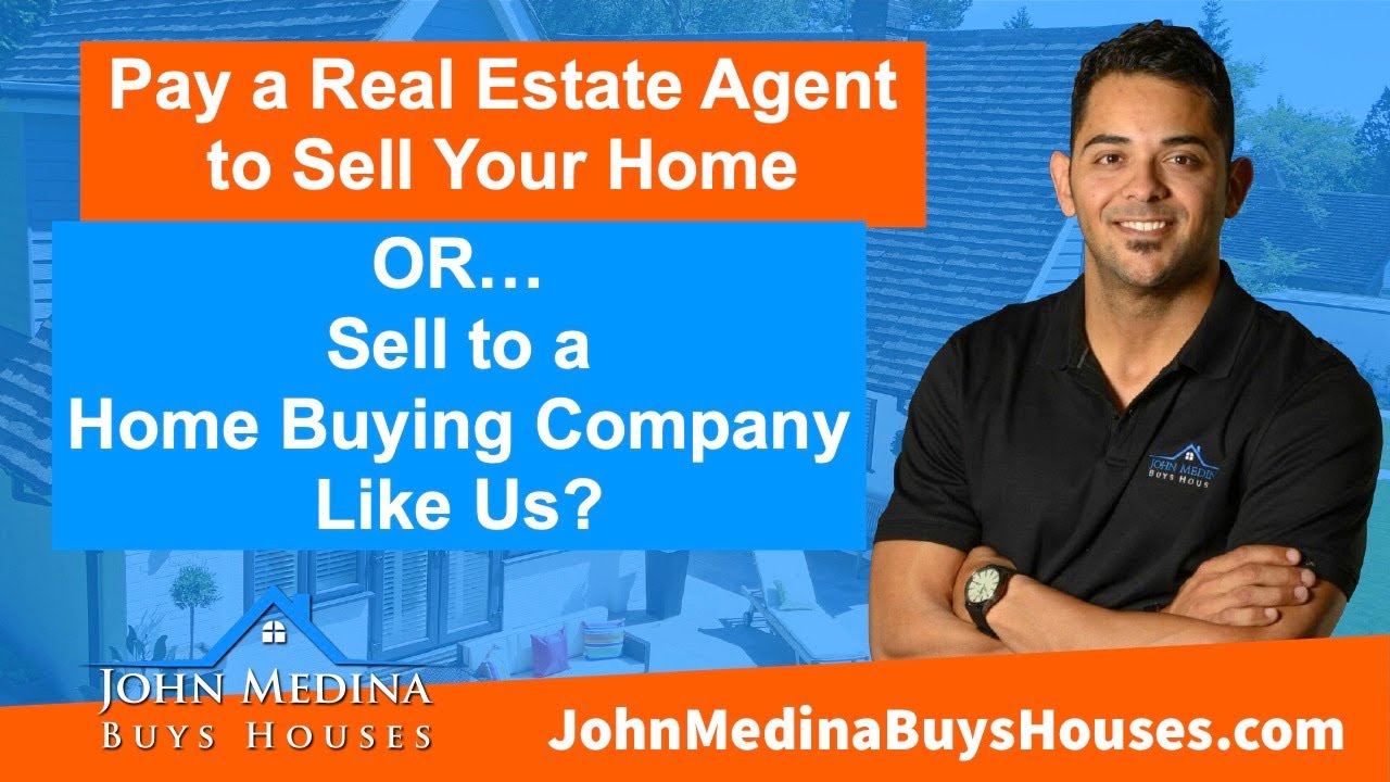 Pay a Real Estate Agent to Sell Your Home or Sell to a Home Buying Company?