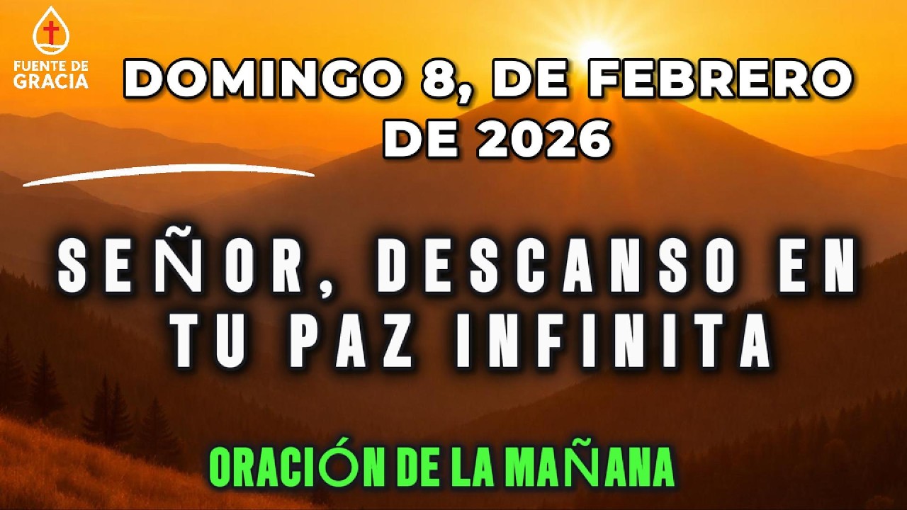 ORACIÓN DE LA MAÑANA • Domingo 8 de Febrero de 2026 – Señor, descanso en Tu paz infinita