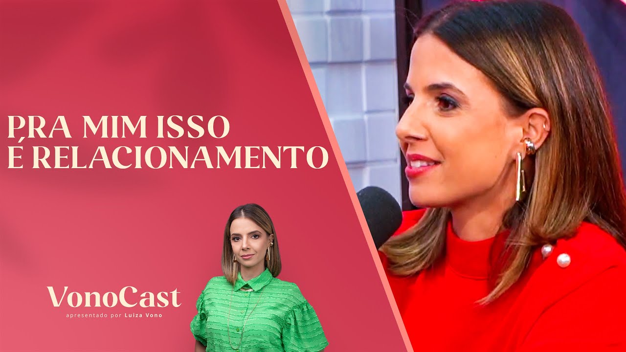 RELACIONAMENTO É RUIM... SE NÃO FOR ASSIM | Corte Vonocast by Luiza Vono