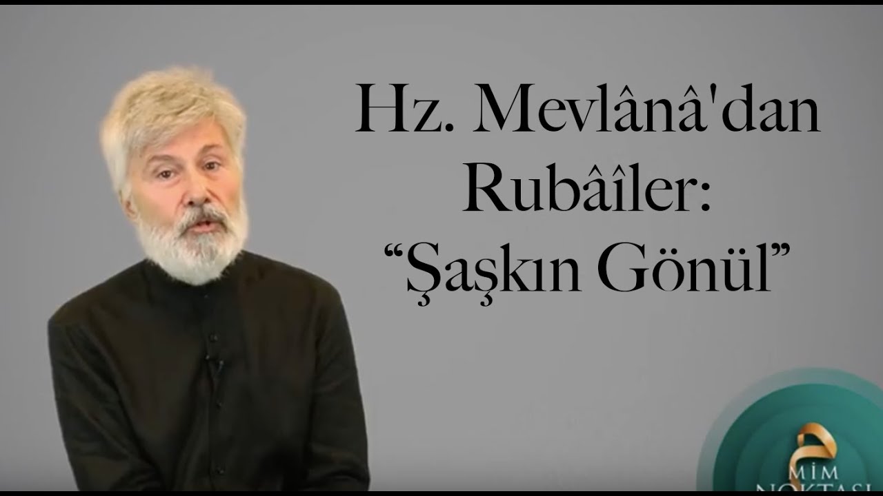 Hz. Mevlânâ'dan Rubâîler: “Şaşkın Gönül”