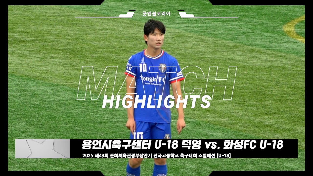 용인시축구센터 U-18 덕영 vs. 화성FC U-18 | 2025 제49회 문체부장관기 전국 고교 축구대회 | H/L