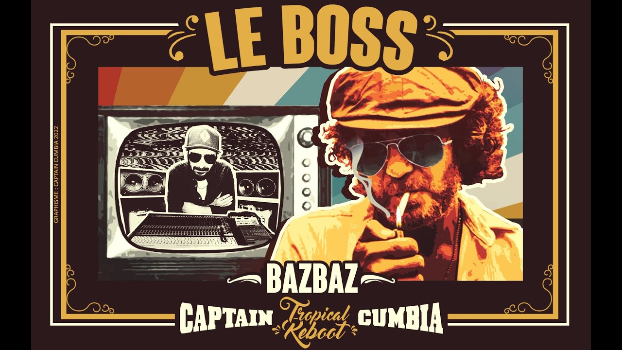 &ldquo;LE BOSS&rdquo; ( Bazbaz / Captain Cumbia - Tropical Reboot 2023 )