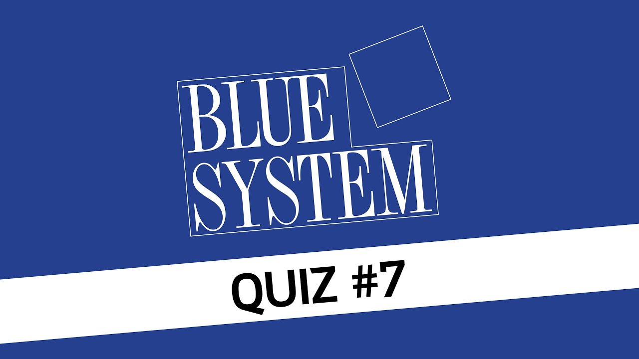 BLUE SYSTEM Quiz #7