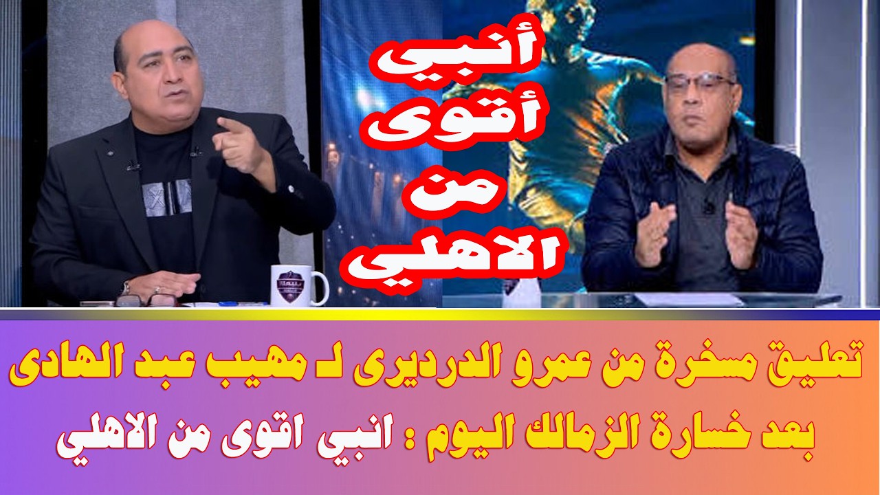 تعليق مسخرة من عمرو الدرديرى لـ مهيب عبد الهادى بعد خسارة الزمالك اليوم : انبي اقوى من الاهلي