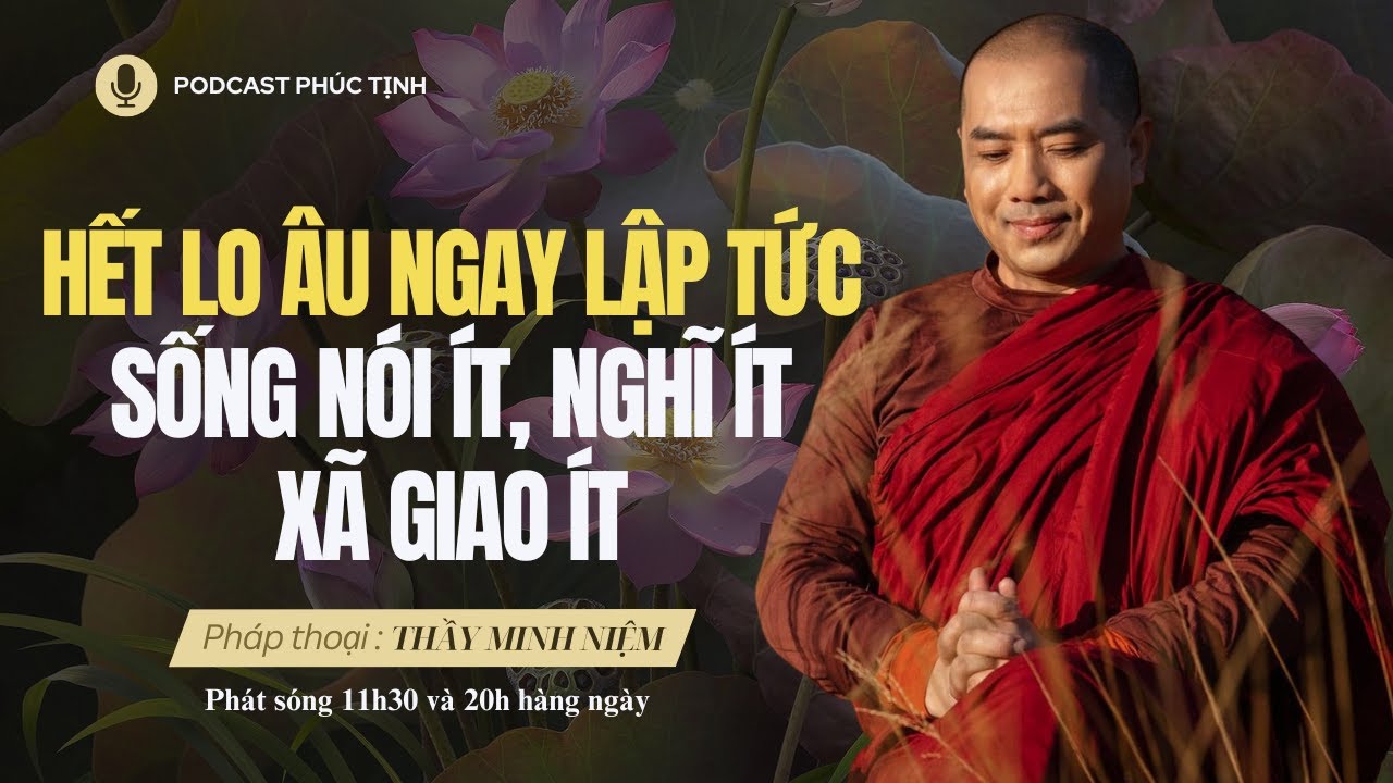 QUÁ THẤM: Hết Lo Âu Ngay Lập Tức: Sống NÓI ÍT, NGHĨ ÍT, XÃ GIAO ÍT | Thầy Minh Niệm | Phúc Tịnh