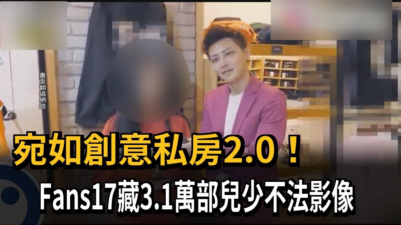 宛如創意私房2.0　Fans17藏3.1萬部兒少不法影像－民視新聞