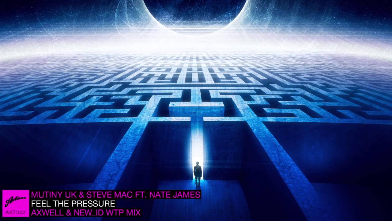 Mutiny UK & Steve Mac ft. Nate James - Feel The Pressure (Axwell & NEW_ID WTP Remix)