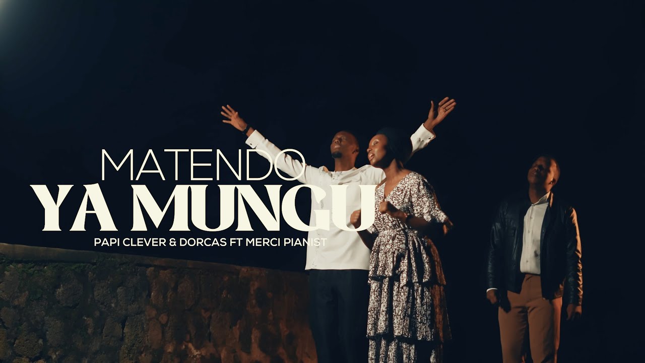 MATENDO YA MUNGU - PAPI CLEVER & DORCAS Ft MERCI PIANIST