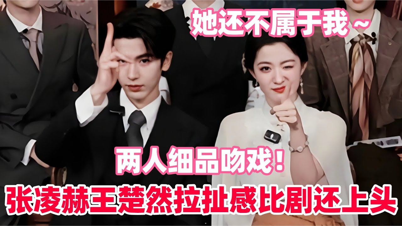 张凌赫王楚然直播互cue超亲密昵称！谁说他俩不熟的？直播甜的一点藏不住！！