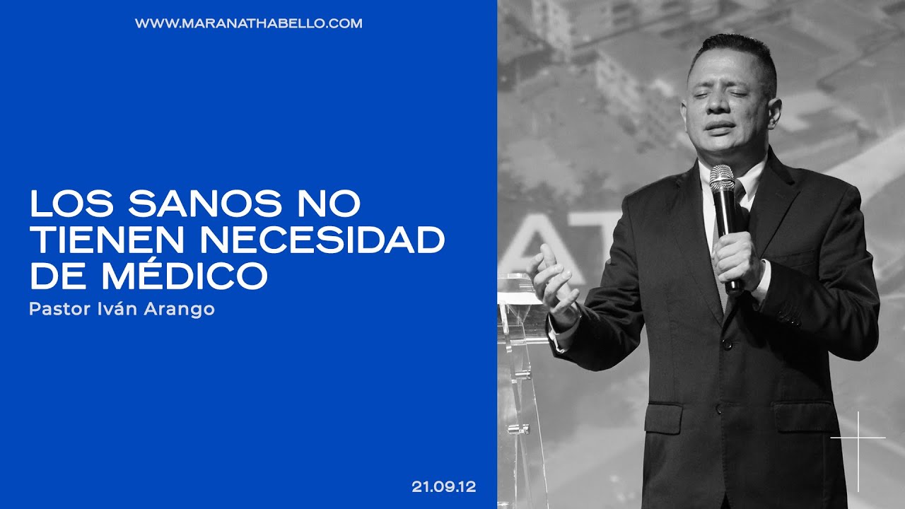 Los sanos no tienen necesidad de médico | Pastor Iván Arango | Iglesia Maranatha Bello