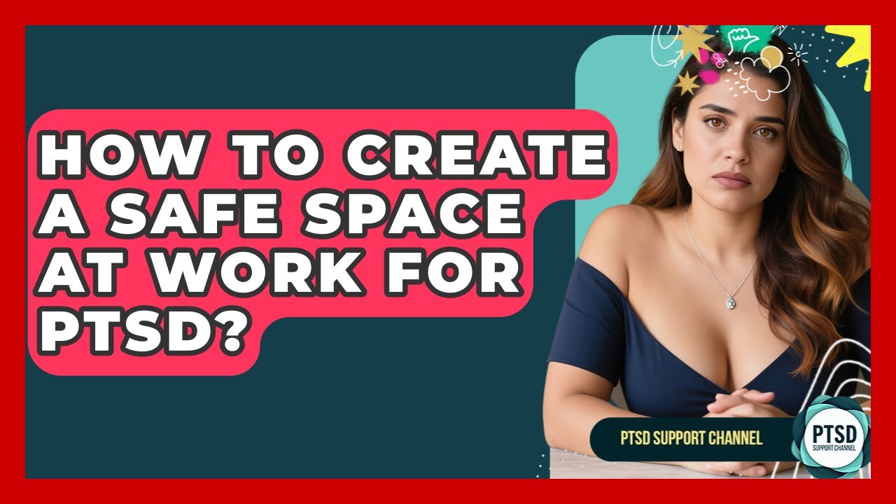 How To Create A Safe Space At Work For PTSD? - PTSD Support Channel
