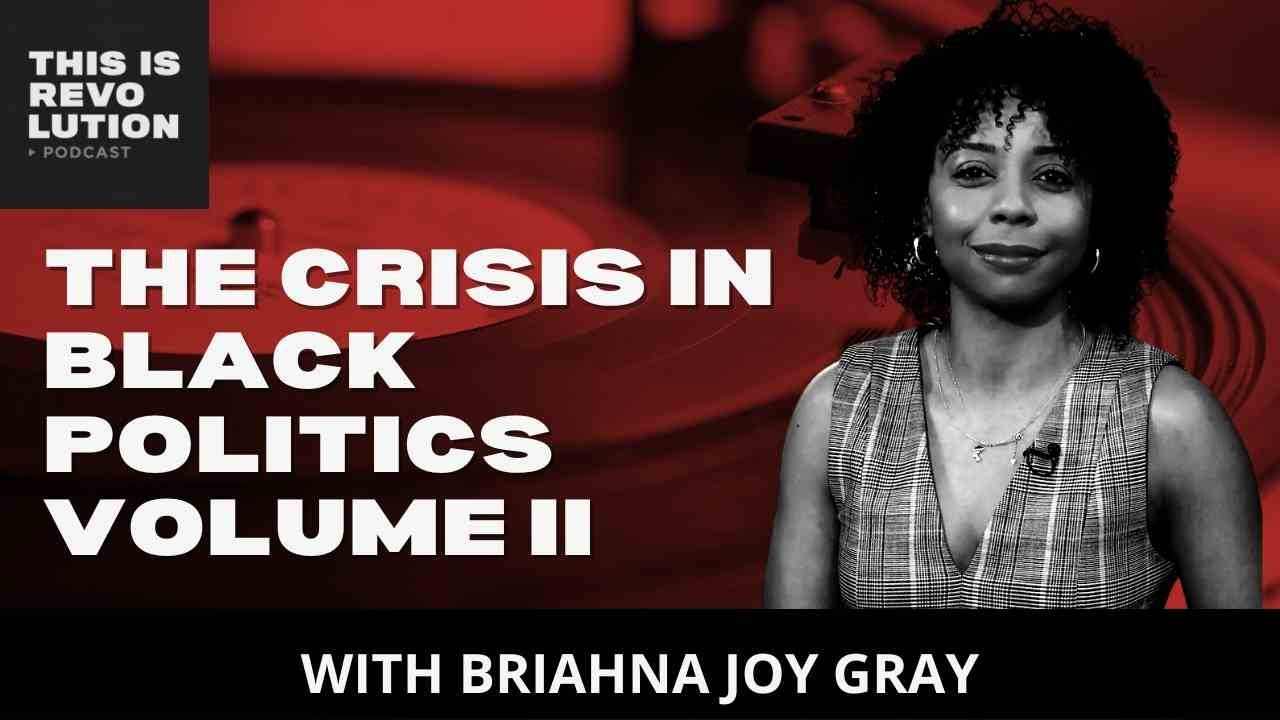 A Crisis in Black Politics Volume II (ft. Briahna Joy Gray)