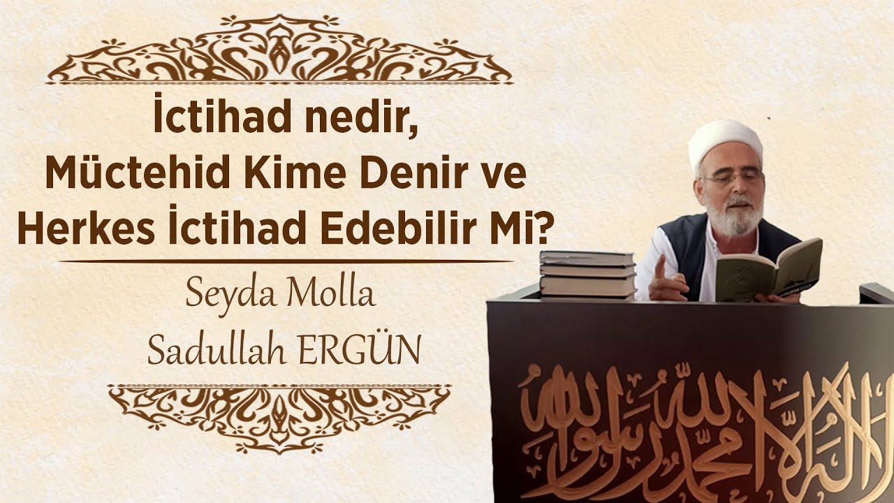 İctihad nedir, Müctehid Kime Denir ve Herkes İctihad Edebilir Mi?- Seyda Molla Sadullah ERGÜN