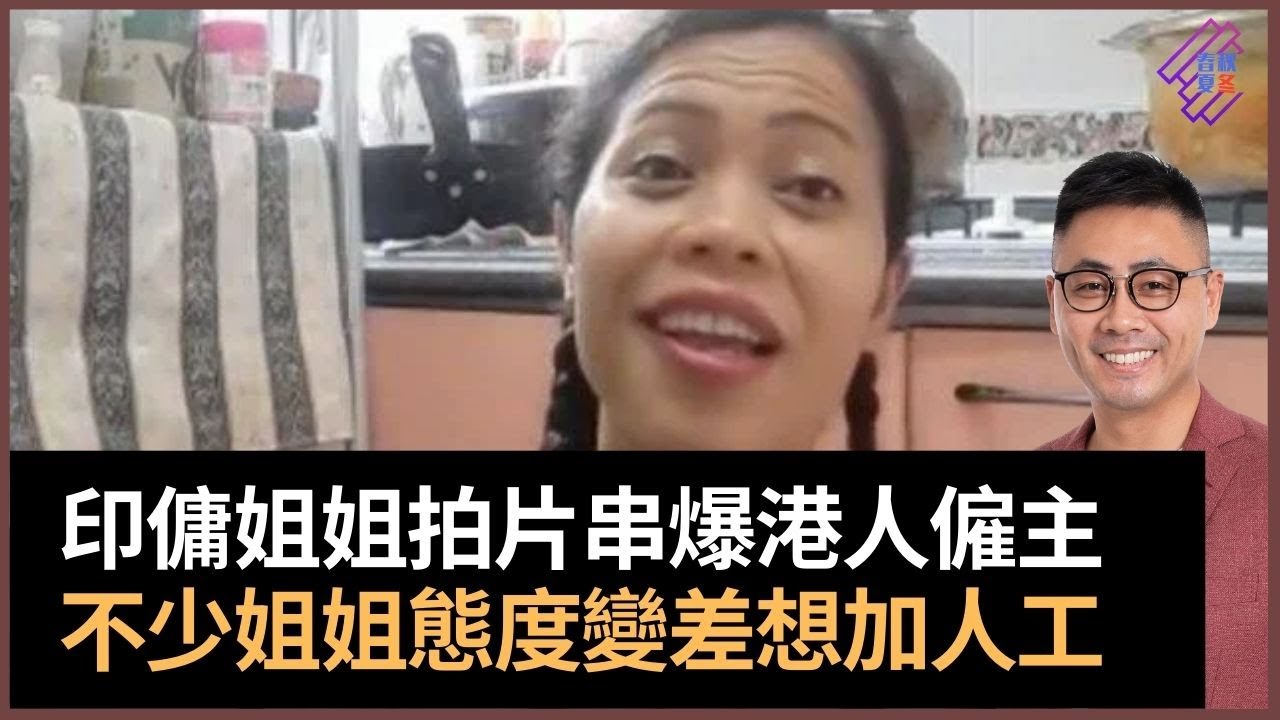 印傭姐姐拍片串爆香港人僱主　話香港人俾得幾千蚊就想姐姐做牛做馬　近年愈多姐姐態度變差　希望跳槽加人工｜春夏秋冬｜葉傲冬