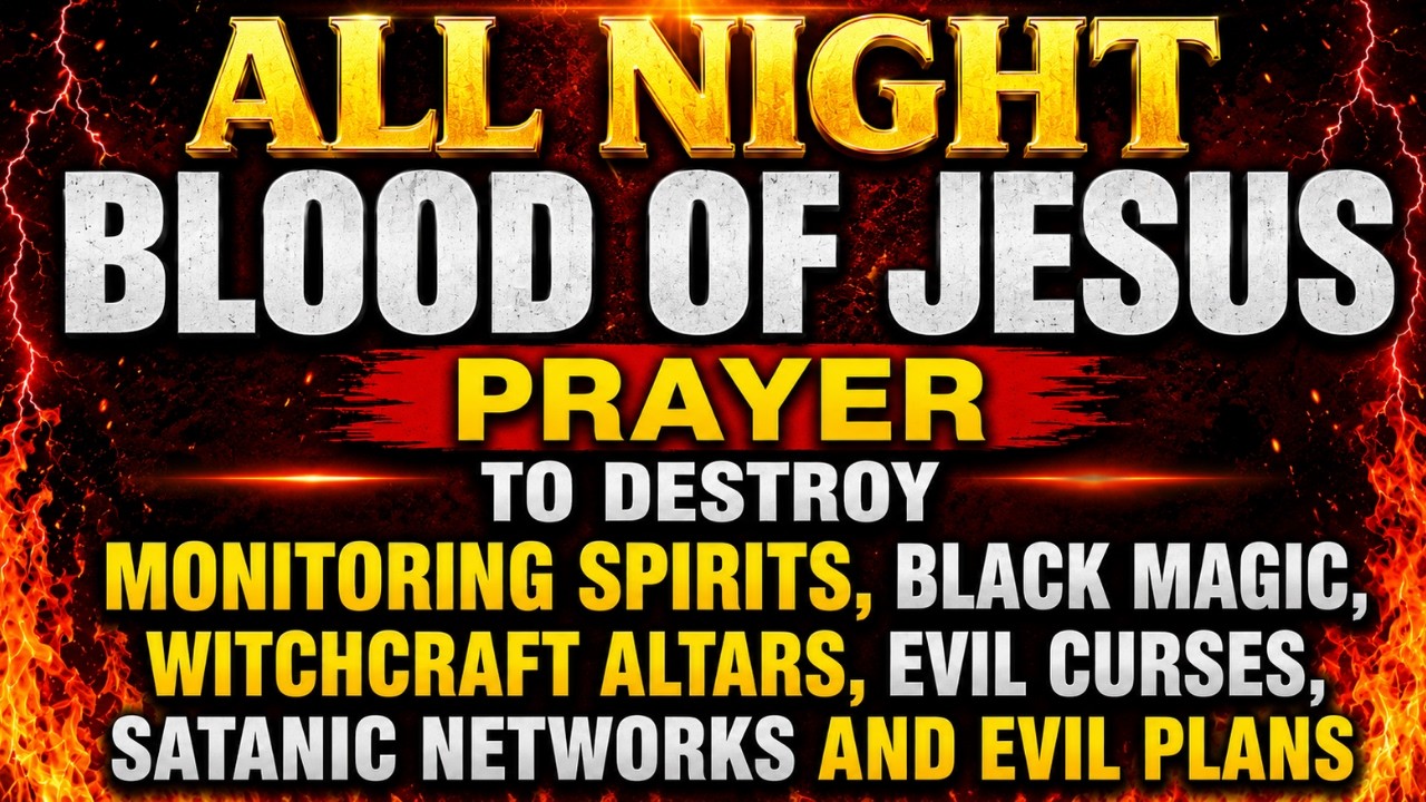 ALL NIGHT BLOOD OF JESUS PRAYER TO DESTROY MONITORING SPIRITS, BLACK MAGIC, WITCHCRAFT ALTARS