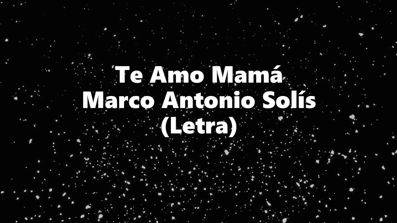 Te amo mam&aacute; - Marco Antonio Sol&iacute;s - Letra 🎶, Te amo mam&aacute; letra Los Bukis