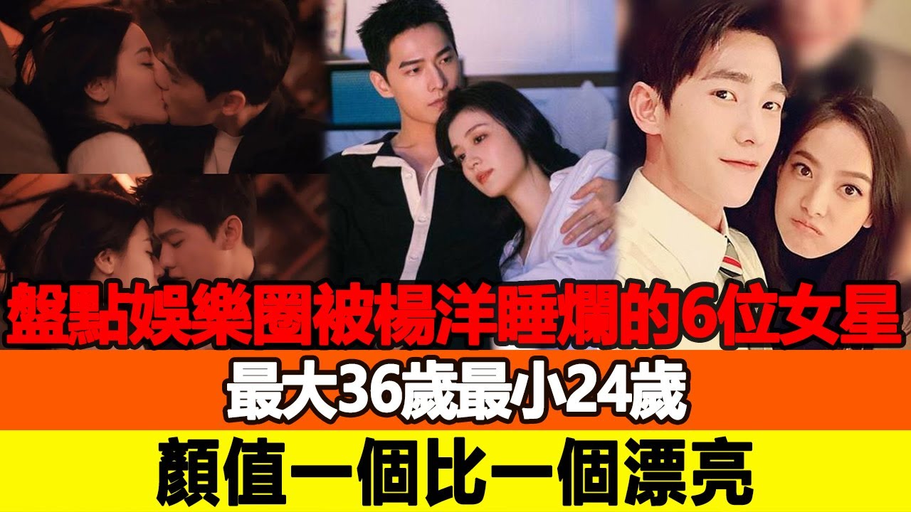 盤點娛樂圈被楊洋睡爛的6位女星，最大36歲最小24歲，顏值一個比一個漂亮！追星看TV#王楚然#乔欣#张天爱#宋茜#李沁
